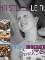 Simply Irresistible French Desserts by Christelle Le Ru