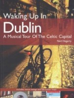 Waking Up In Dublin: A Musical Tour of the Celtic Capital by Neil Hegarty